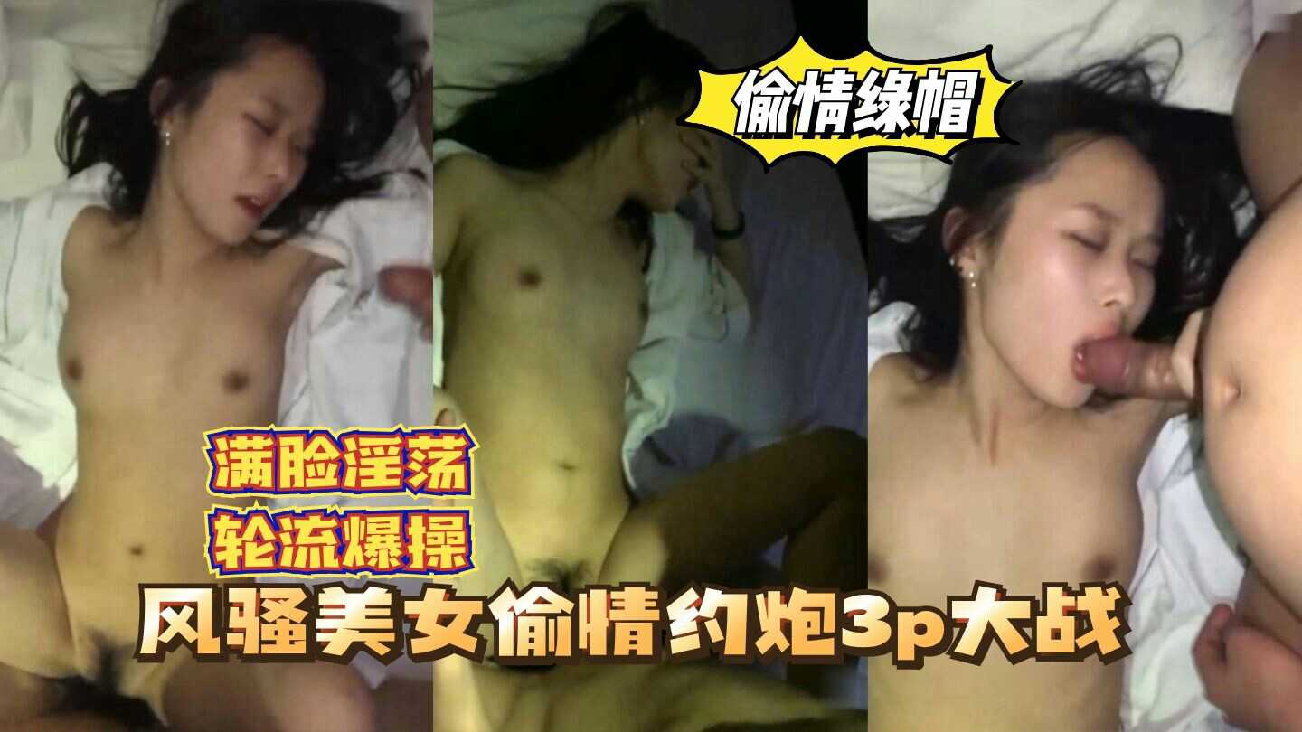 【偷情绿帽】风骚美女偷情约炮3P大战轮流爆操