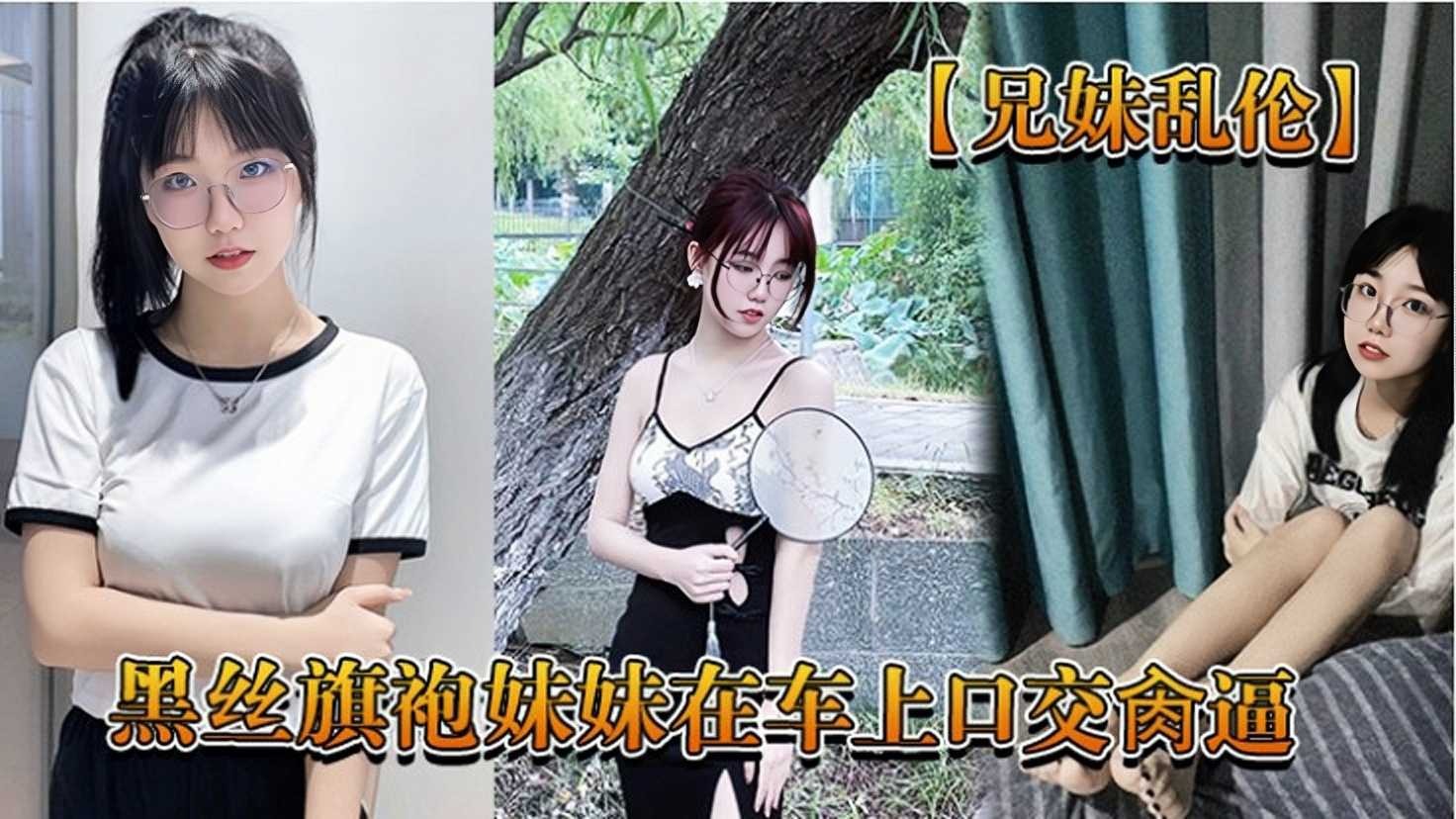 兄妹乱伦黑丝旗袍妹妹在车上口交操逼