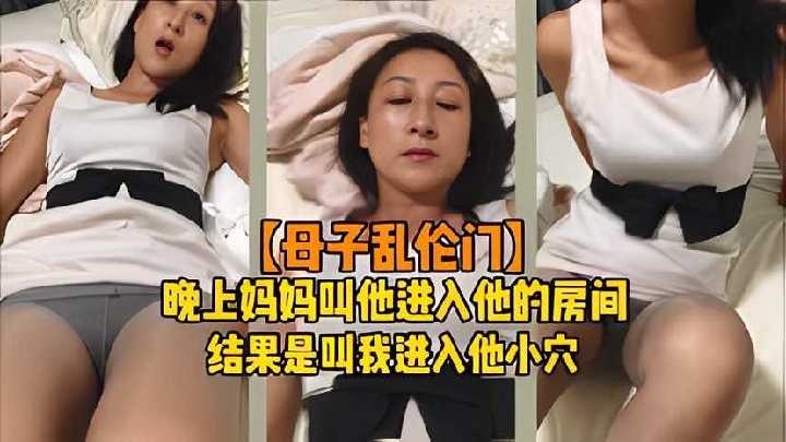 晚上妈妈叫他进入她的房间结果是叫我进入她小穴