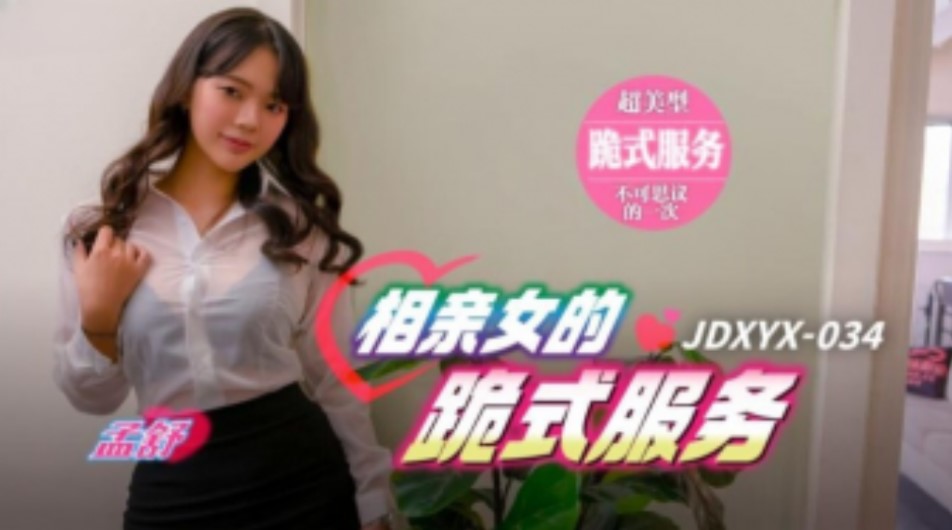 精东传媒-JDXYX-034相亲女的跪地式服务